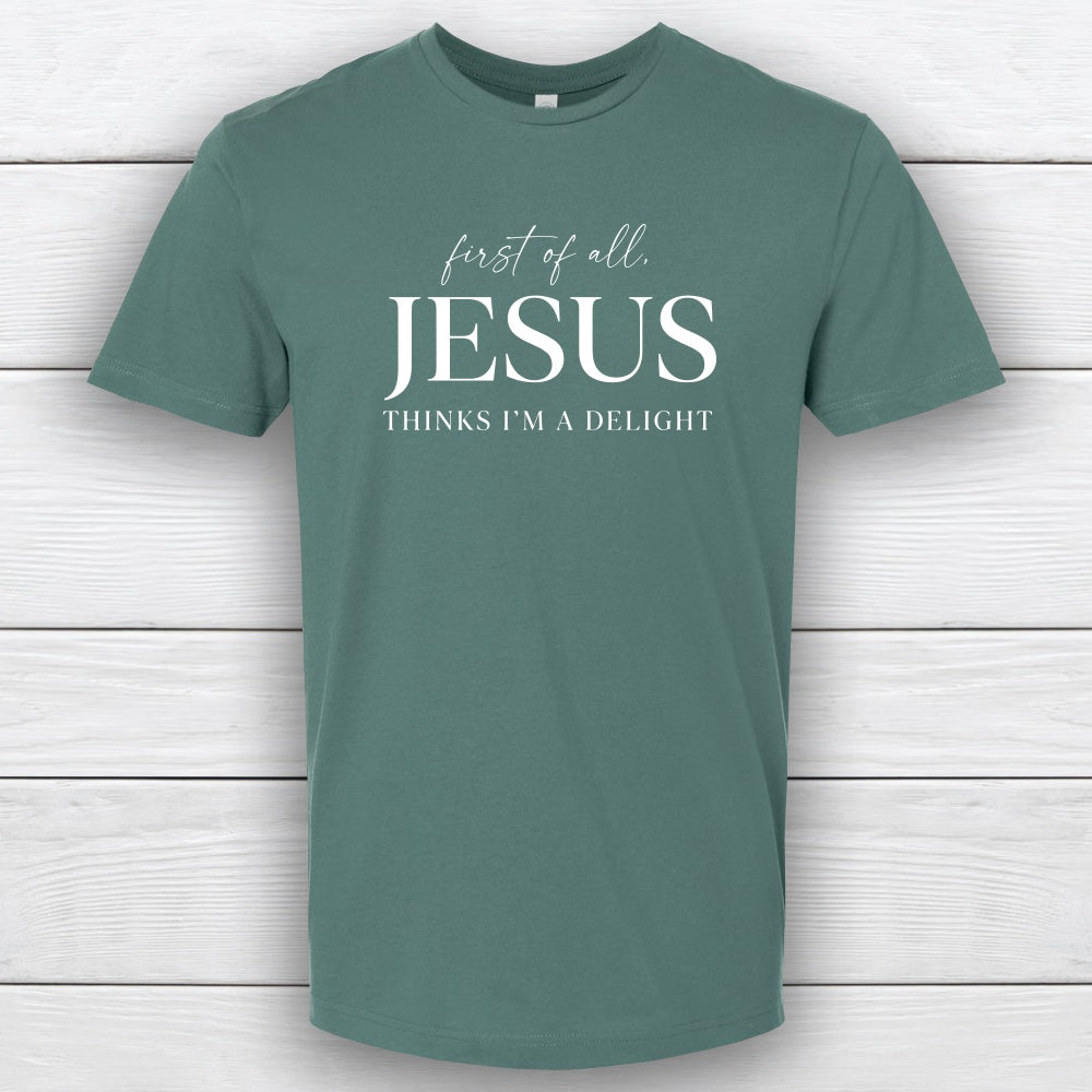 First of All, Jesus Thinks I'm a Delight – Christian T-Shirt